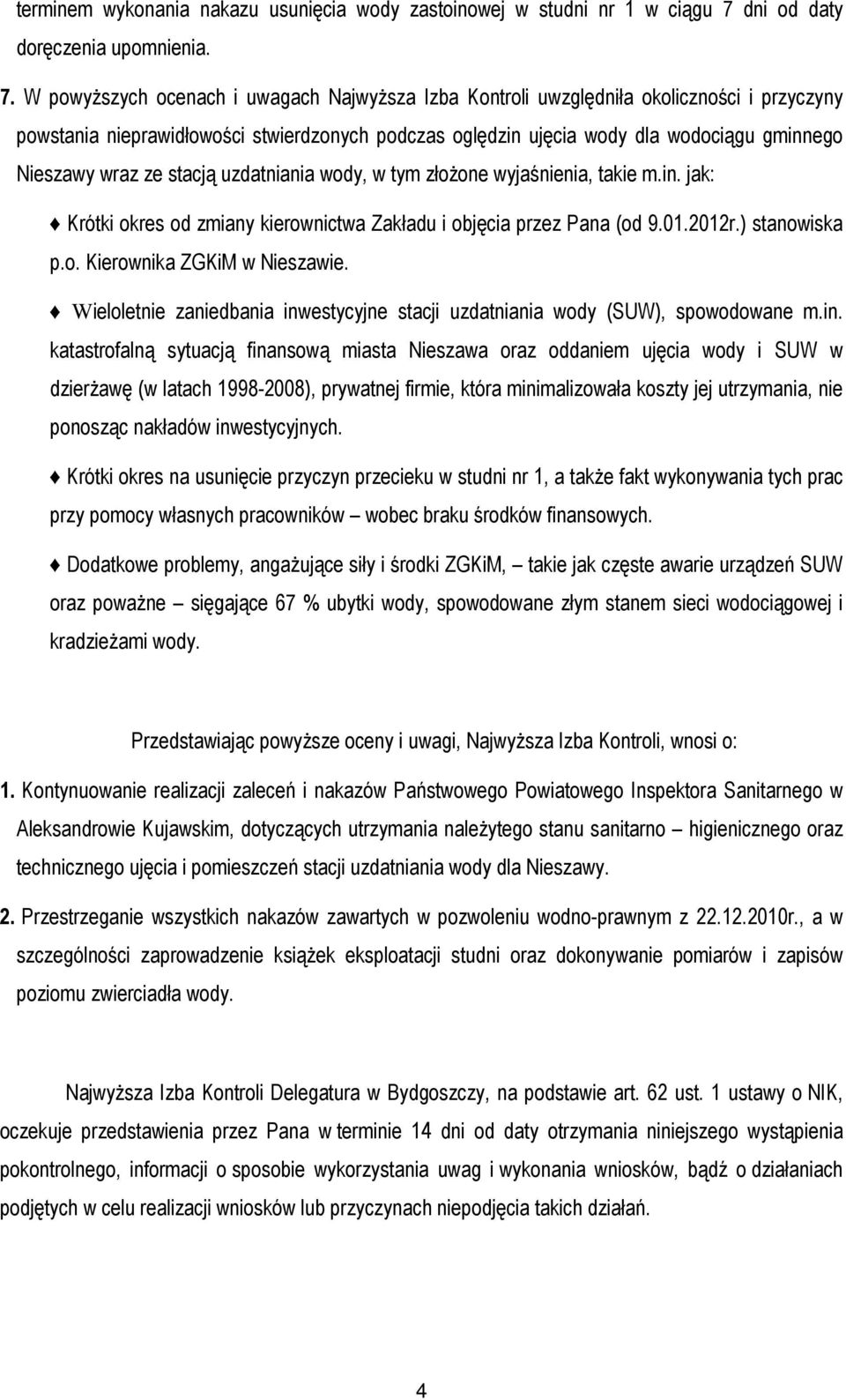 W powyższych ocenach i uwagach Najwyższa Izba Kontroli uwzględniła okoliczności i przyczyny powstania nieprawidłowości stwierdzonych podczas oględzin ujęcia wody dla wodociągu gminnego Nieszawy wraz