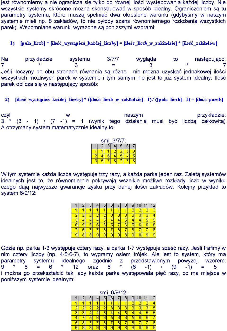 Wspomniane warunki wyrażone są poniższymi wzorami: Na przykładzie systemu 3/7/7 wygląda to następująco: 7 * 3 = 3 * 7 Jeśli iloczyny po obu stronach równania są różne - nie można uzyskać jednakowej