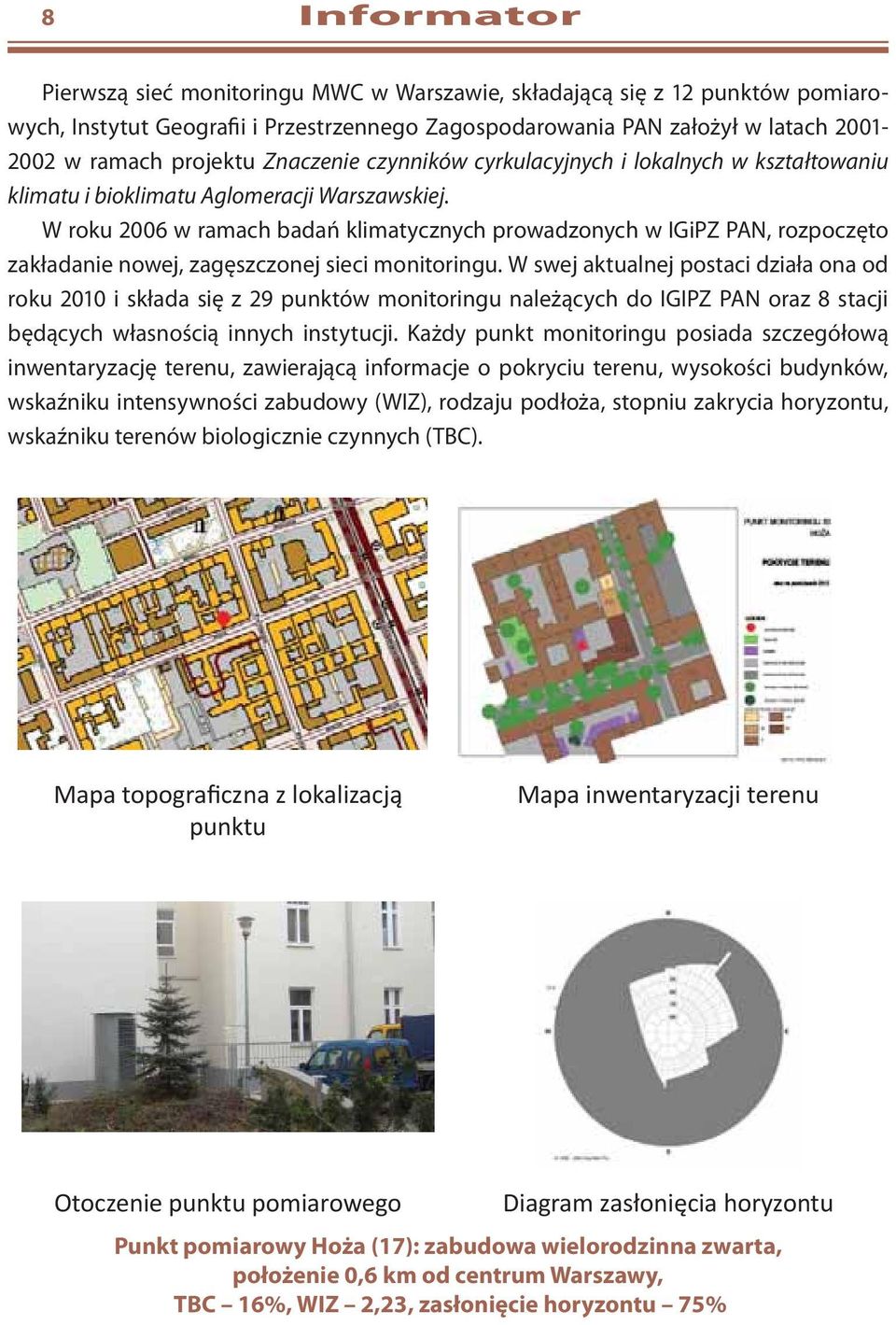 W roku 2006 w ramach badań klimatycznych prowadzonych w IGiPZ PAN, rozpoczęto zakładanie nowej, zagęszczonej sieci monitoringu.