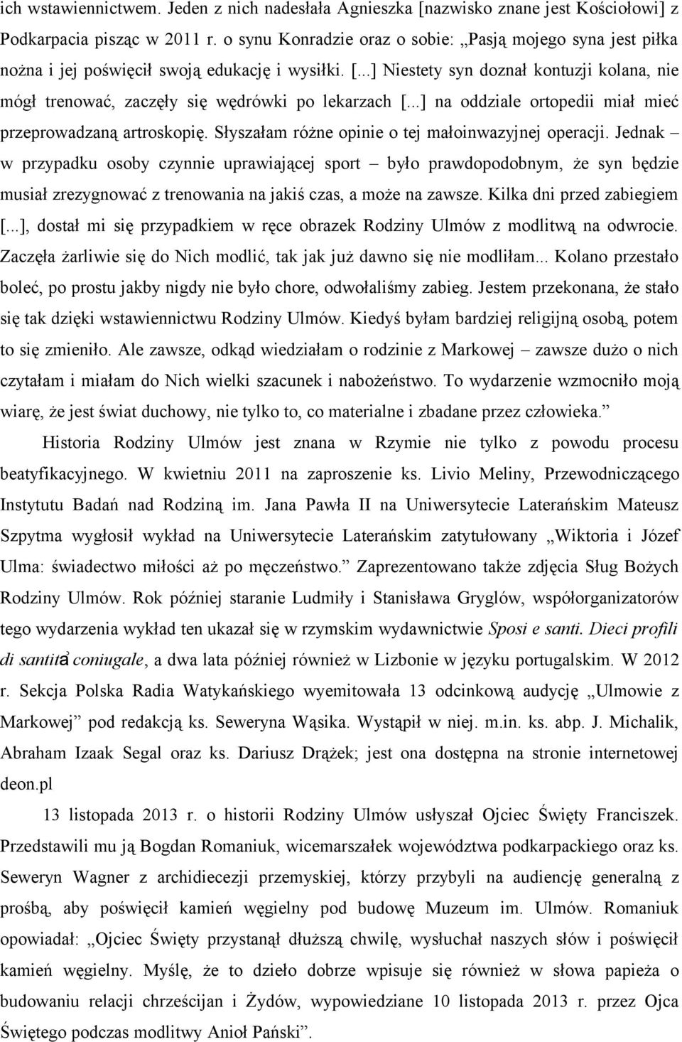 ..] Niestety syn doznał kontuzji kolana, nie mógł trenować, zaczęły się wędrówki po lekarzach [...] na oddziale ortopedii miał mieć przeprowadzaną artroskopię.