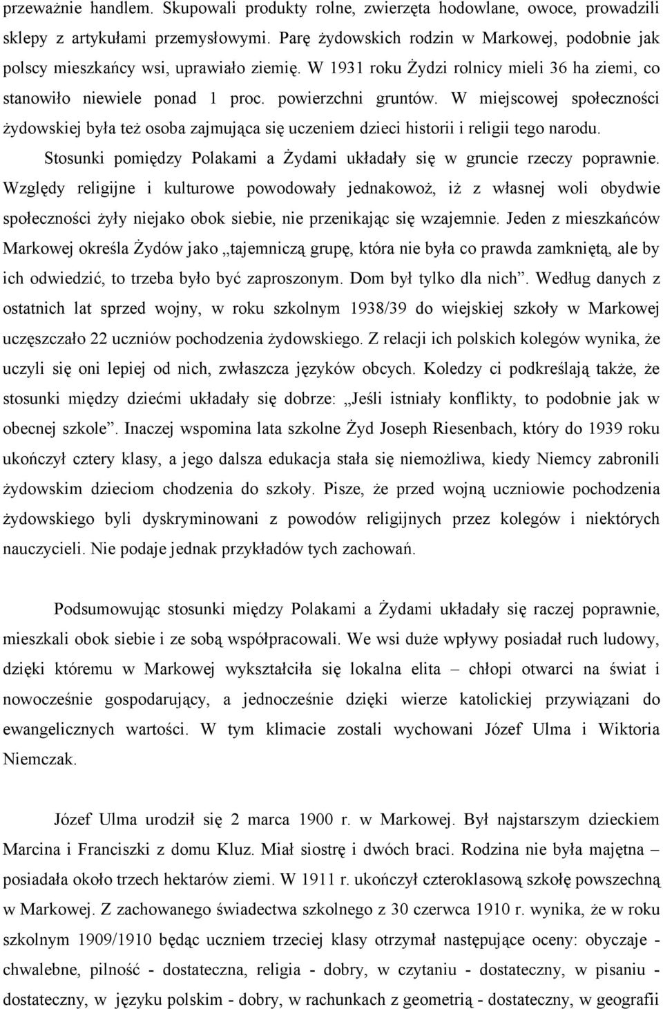 W miejscowej społeczności żydowskiej była też osoba zajmująca się uczeniem dzieci historii i religii tego narodu. Stosunki pomiędzy Polakami a Żydami układały się w gruncie rzeczy poprawnie.