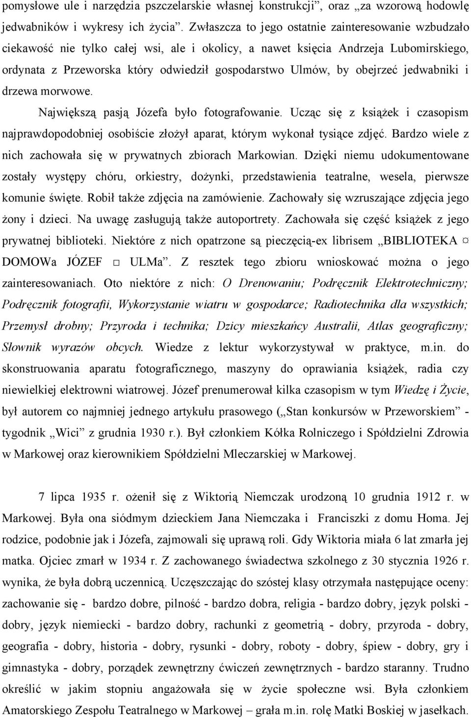 obejrzeć jedwabniki i drzewa morwowe. Największą pasją Józefa było fotografowanie. Ucząc się z książek i czasopism najprawdopodobniej osobiście złożył aparat, którym wykonał tysiące zdjęć.