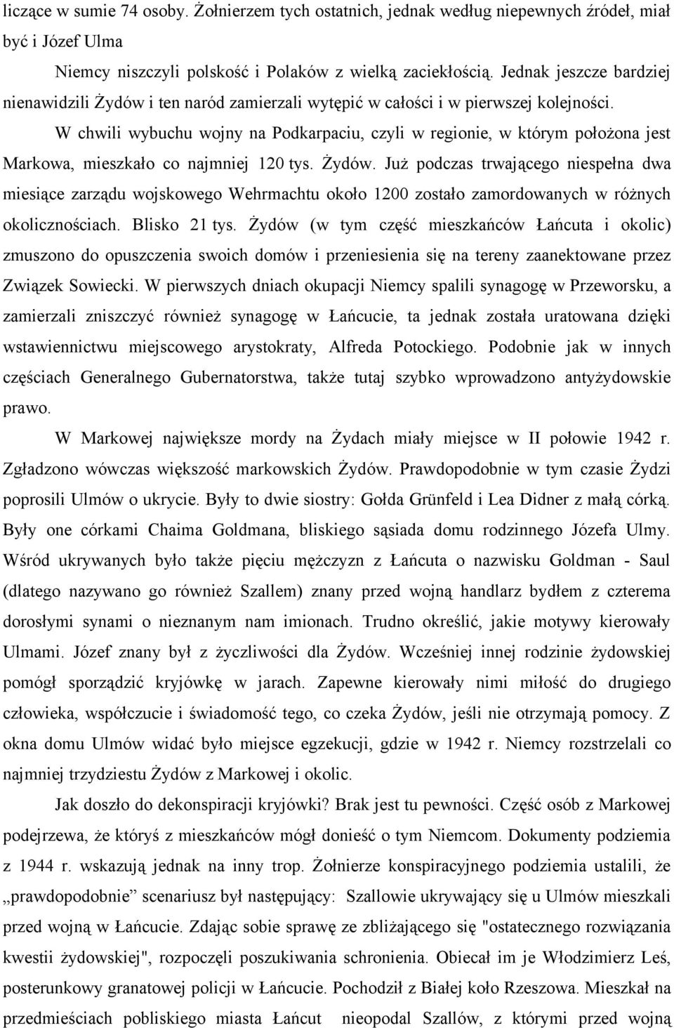 W chwili wybuchu wojny na Podkarpaciu, czyli w regionie, w którym położona jest Markowa, mieszkało co najmniej 120 tys. Żydów.