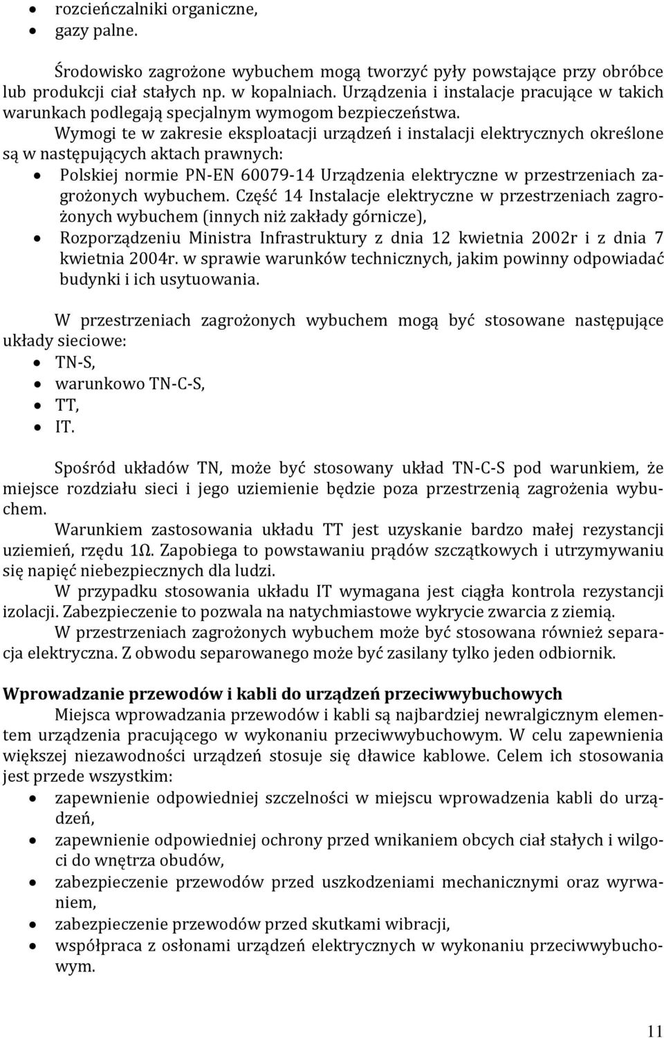 Wymogi te w zakresie eksploatacji urządzeń i instalacji elektrycznych określone są w następujących aktach prawnych: Polskiej normie PN-EN 60079-14 Urządzenia elektryczne w przestrzeniach zagrożonych