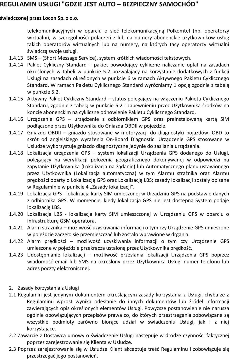 1.4.13 SMS (Short Message Service), system krótkich wiadomości tekstowych. 1.4.14 Pakiet Cykliczny Standard pakiet powodujący cykliczne naliczanie opłat na zasadach określonych w tabeli w punkcie 5.