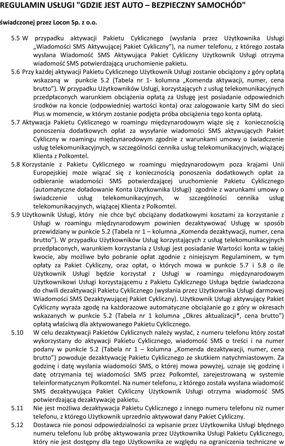 6 Przy każdej aktywacji Pakietu Cyklicznego Użytkownik Usługi zostanie obciążony z góry opłatą wskazaną w punkcie 5.2 (Tabela nr 1- kolumna Komenda aktywacji, numer, cena brutto ).