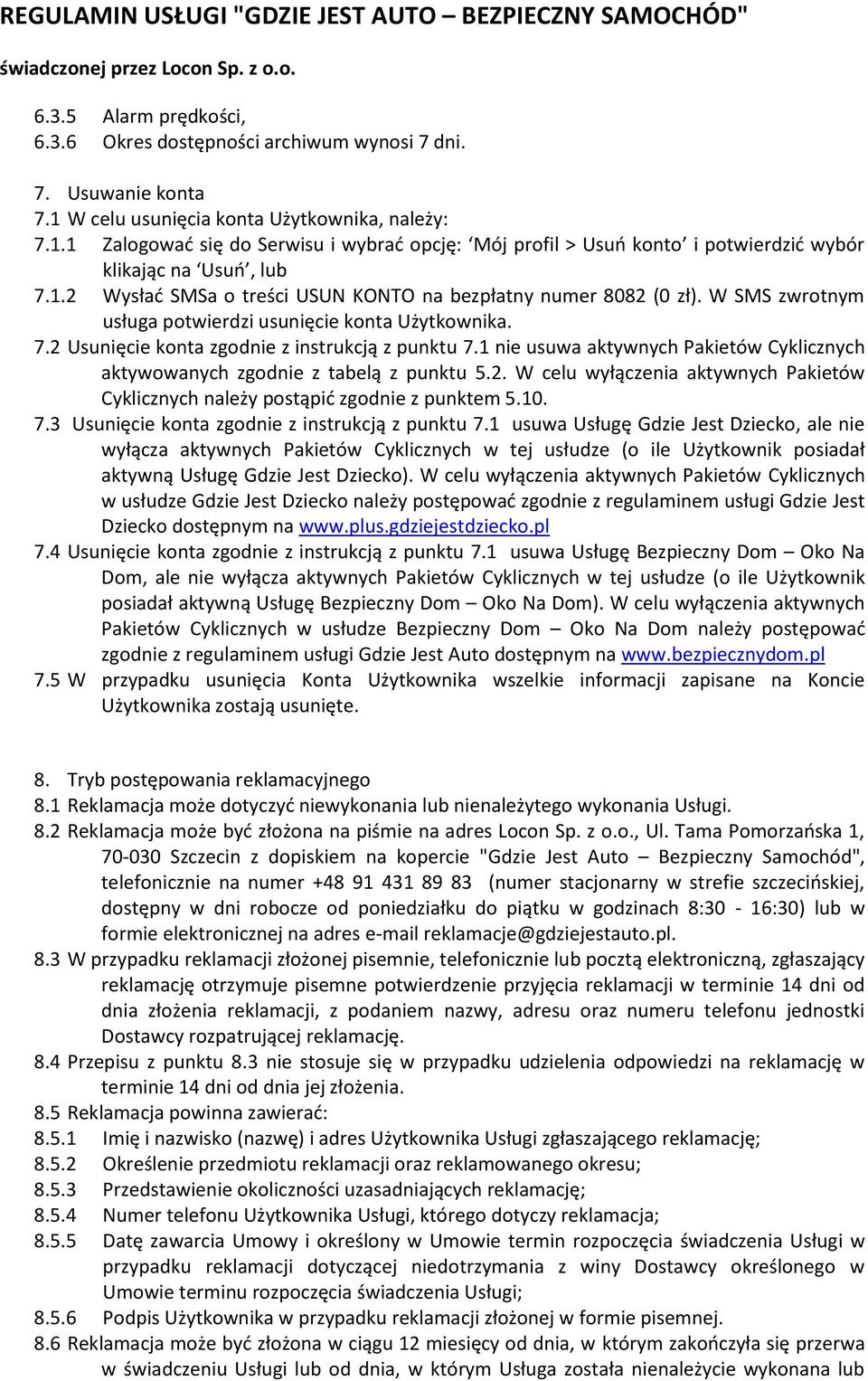 W SMS zwrotnym usługa potwierdzi usunięcie konta Użytkownika. 7.2 Usunięcie konta zgodnie z instrukcją z punktu 7.1 nie usuwa aktywnych Pakietów Cyklicznych aktywowanych zgodnie z tabelą z punktu 5.2. W celu wyłączenia aktywnych Pakietów Cyklicznych należy postąpić zgodnie z punktem 5.