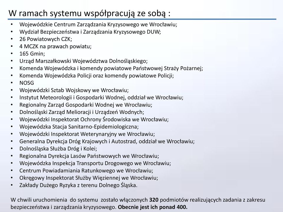 Sztab Wojskowy we Wrocławiu; Instytut Meteorologii i Gospodarki Wodnej, oddział we Wrocławiu; Regionalny Zarząd Gospodarki Wodnej we Wrocławiu; Dolnośląski Zarząd Melioracji i Urządzeń Wodnych;