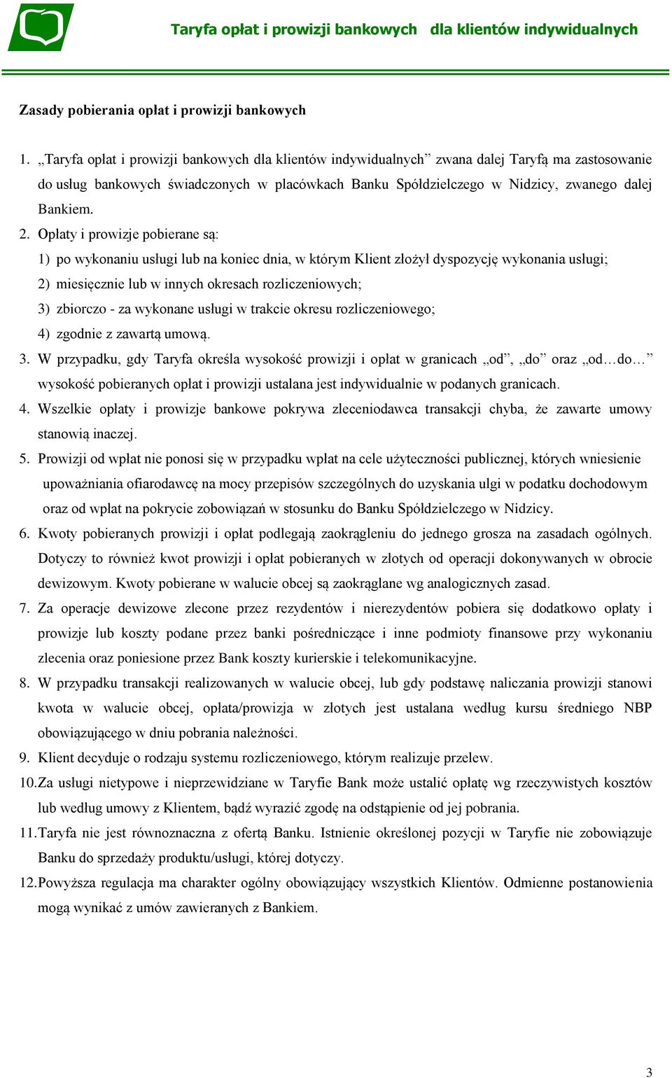 Opłaty i prowizje pobierane są: 1) po wykonaniu usługi lub na koniec dnia, w którym Klient złożył dyspozycję wykonania usługi; 2) miesięcznie lub w innych okresach rozliczeniowych; 3) zbiorczo - za