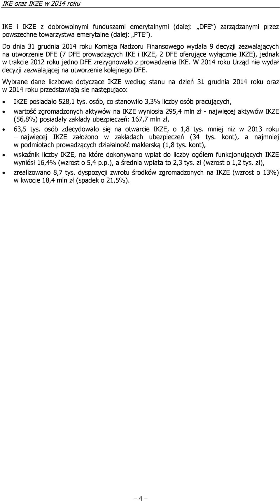 jedno DFE zrezygnowało z prowadzenia IKE. W 2014 roku Urząd nie wydał decyzji zezwalającej na utworzenie kolejnego DFE.