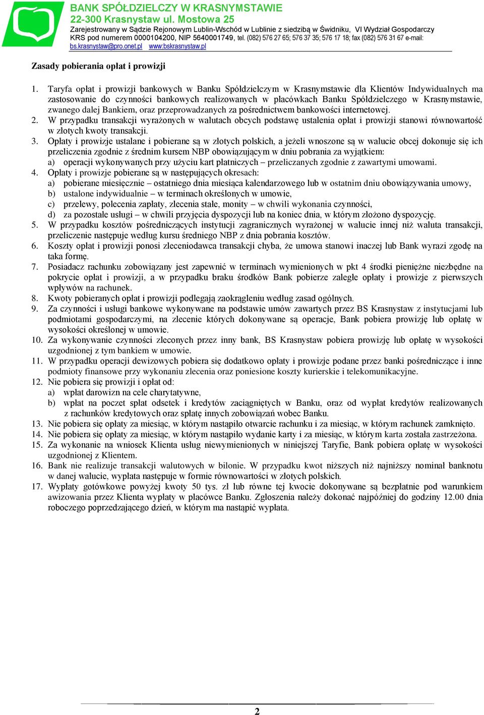 Taryfa opłat i prowizji bankowych w Banku Spółdzielczym w Krasnymstawie dla Klientów Indywidualnych ma zastosowanie do czynności bankowych realizowanych w placówkach Banku Spółdzielczego w