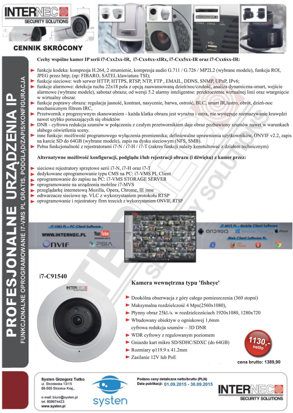 alarmowe: detekcja ruchu 22x18 pola z opcją zaawansowaną dzień/noc/czułość, analiza dynamiczna-smart, wejście alarmowe (wybrane modele), sabotaż obrazu; od wersji 5.