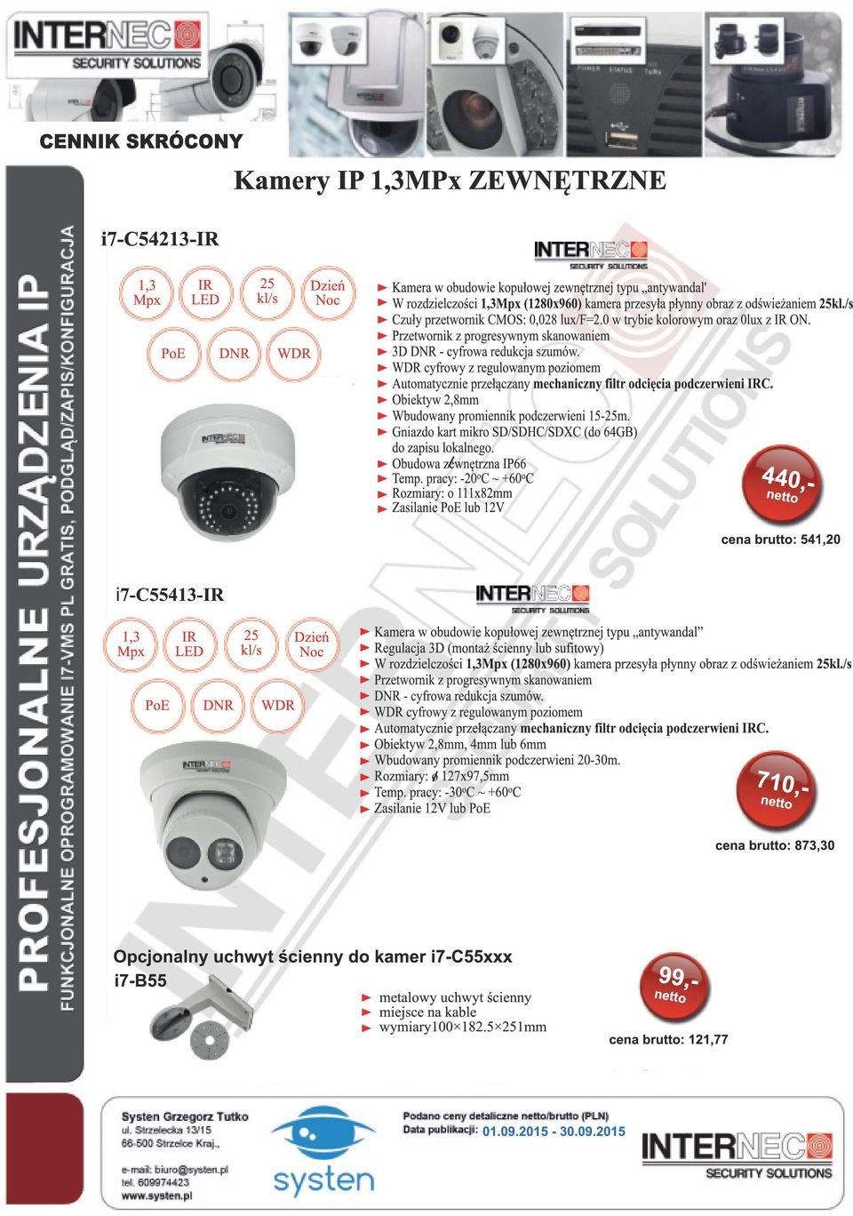cyfrowy z regulowanym poziomem Automatycznie przełączany mechaniczny filtr odcięcia podczerwieni C. Obiektyw 2,8mm Wbudowany promiennik podczerwieni 15-m.