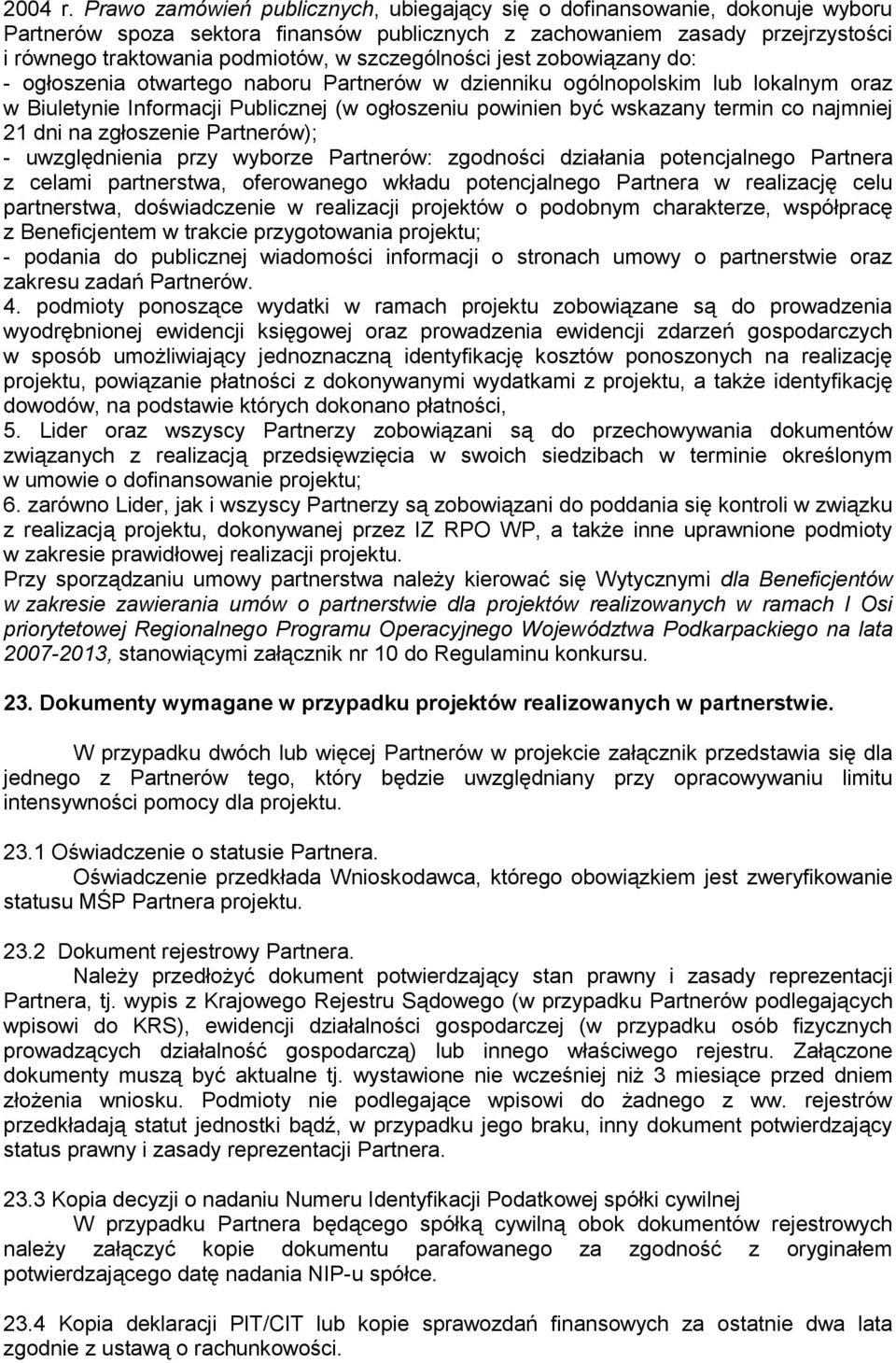 szczególności jest zobowiązany do: - ogłoszenia otwartego naboru Partnerów w dzienniku ogólnopolskim lub lokalnym oraz w Biuletynie Informacji Publicznej (w ogłoszeniu powinien być wskazany termin co