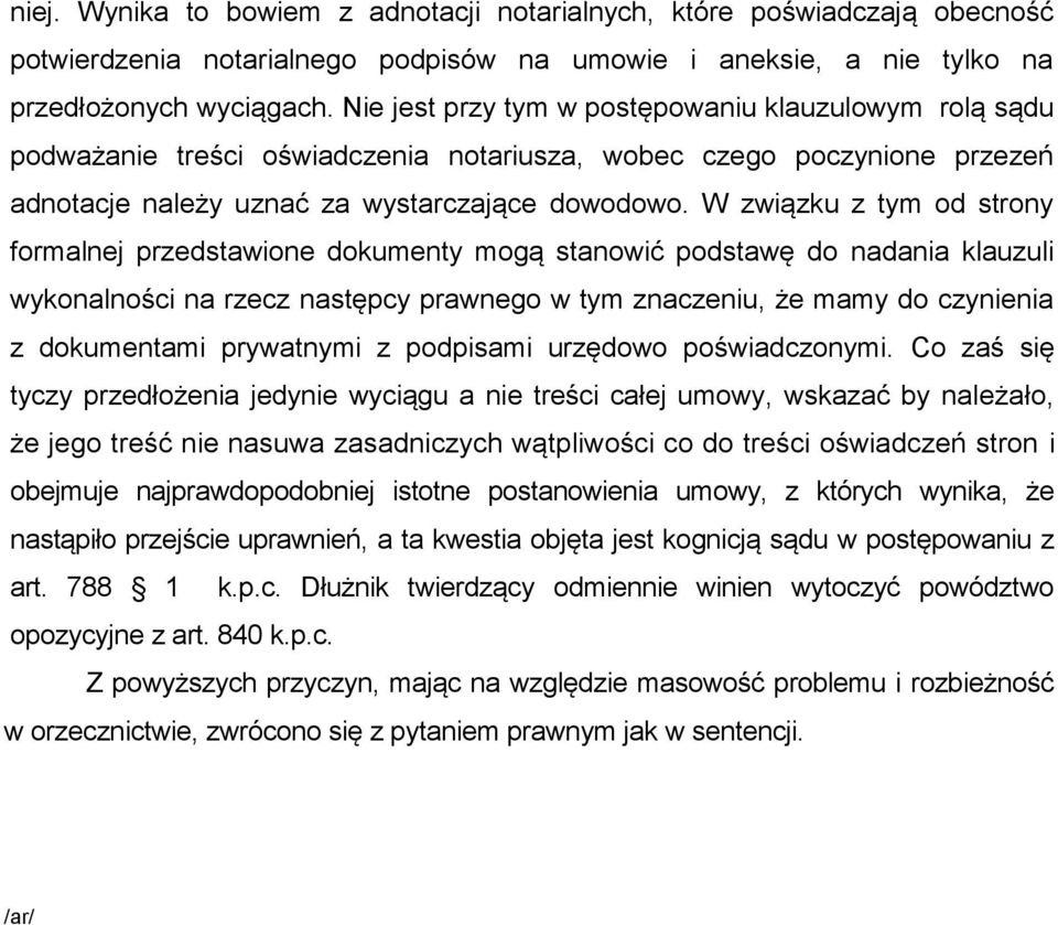 W związku z tym od strony formalnej przedstawione dokumenty mogą stanowić podstawę do nadania klauzuli wykonalności na rzecz następcy prawnego w tym znaczeniu, że mamy do czynienia z dokumentami