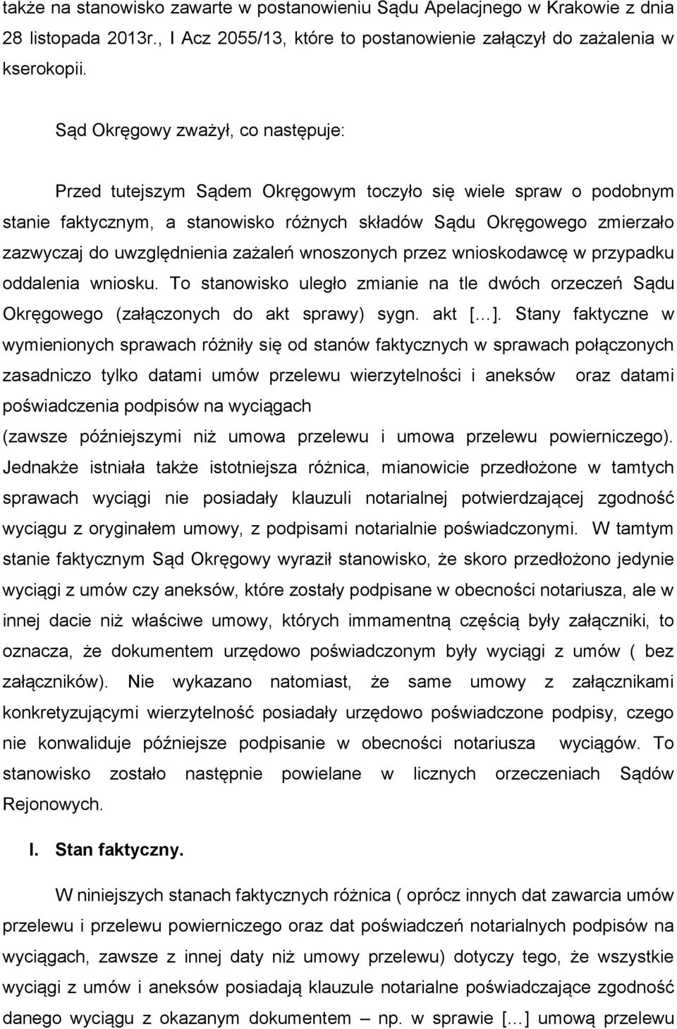 uwzględnienia zażaleń wnoszonych przez wnioskodawcę w przypadku oddalenia wniosku. To stanowisko uległo zmianie na tle dwóch orzeczeń Sądu Okręgowego (załączonych do akt sprawy) sygn. akt [ ].