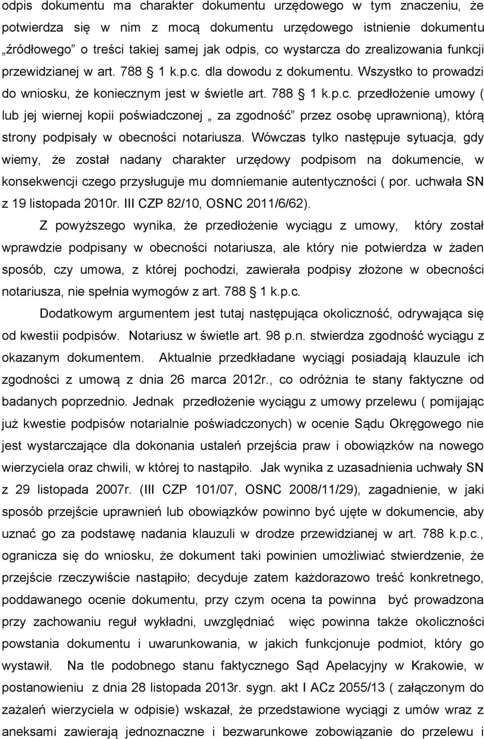 Wówczas tylko następuje sytuacja, gdy wiemy, że został nadany charakter urzędowy podpisom na dokumencie, w konsekwencji czego przysługuje mu domniemanie autentyczności ( por.