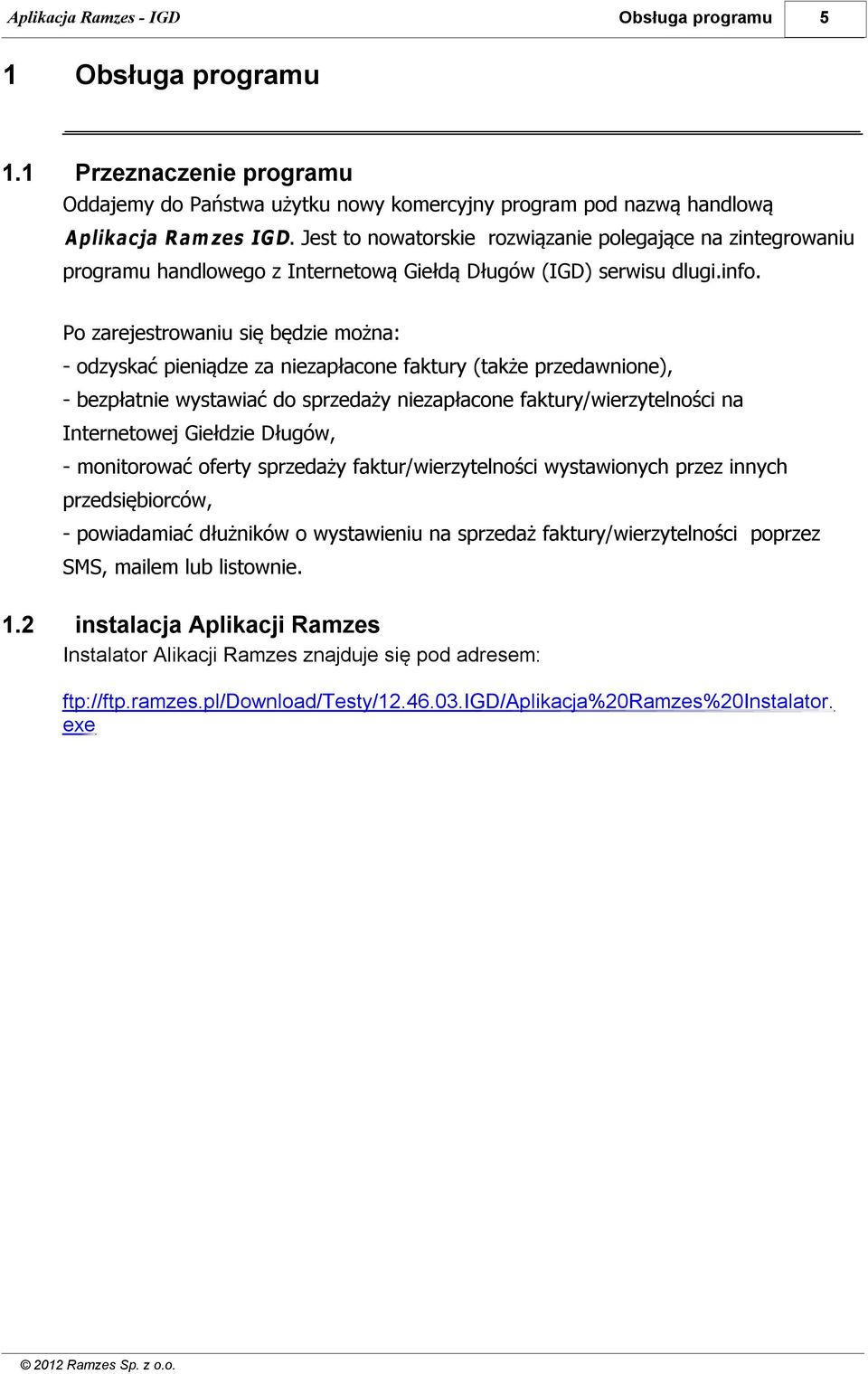 Po zarejestrowaniu się będzie można: - odzyskać pieniądze za niezapłacone faktury (także przedawnione), - bezpłatnie wystawiać do sprzedaży niezapłacone faktury/wierzytelności na Internetowej