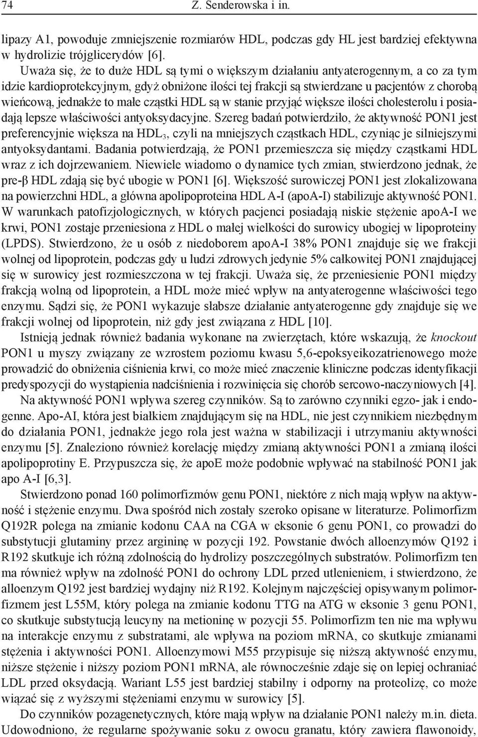 to małe cząstki HDL są w stanie przyjąć większe ilości cholesterolu i posiadają lepsze właściwości antyoksydacyjne.