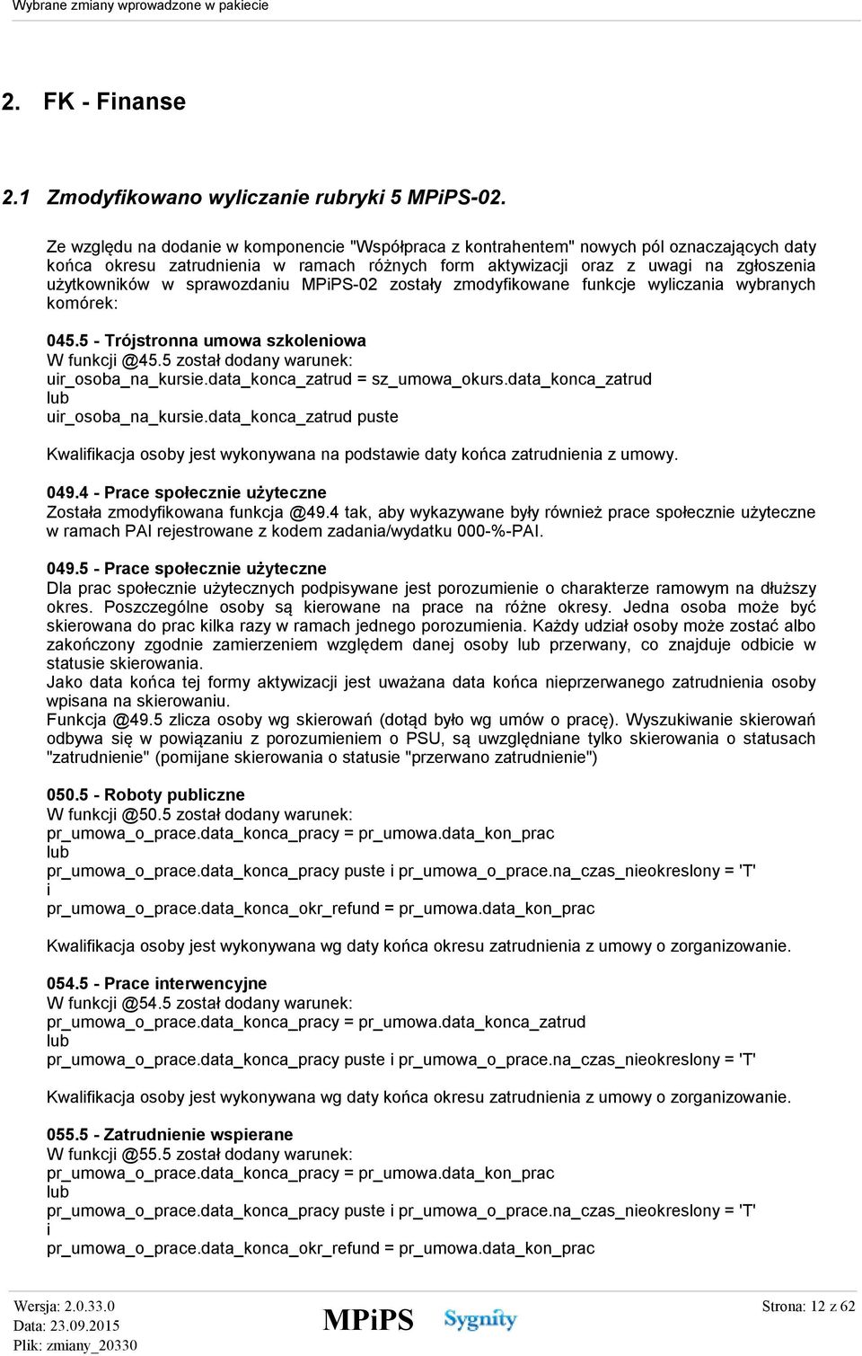 sprawozdaniu -02 zostały zmodyfikowane funkcje wyliczania wybranych komórek: 045.5 - Trójstronna umowa szkoleniowa W funkcji @45.5 został dodany warunek: uir_osoba_na_kursie.