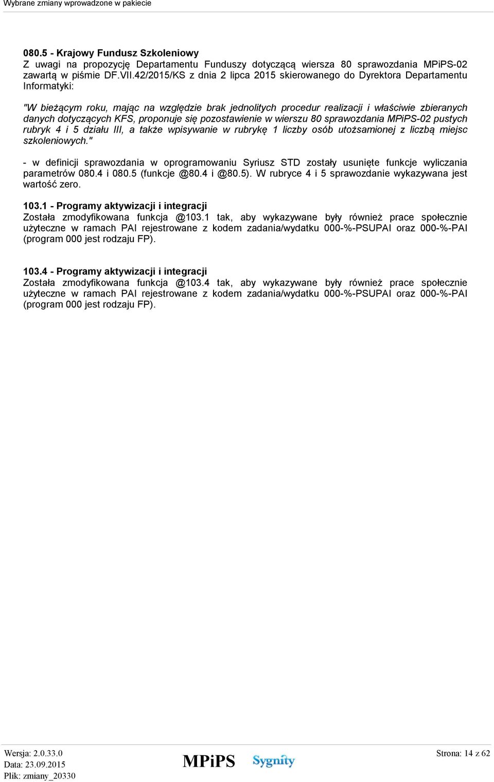 KFS, proponuje się pozostawienie w wierszu 80 sprawozdania -02 pustych rubryk 4 i 5 działu III, a także wpisywanie w rubrykę 1 liczby osób utożsamionej z liczbą miejsc szkoleniowych.