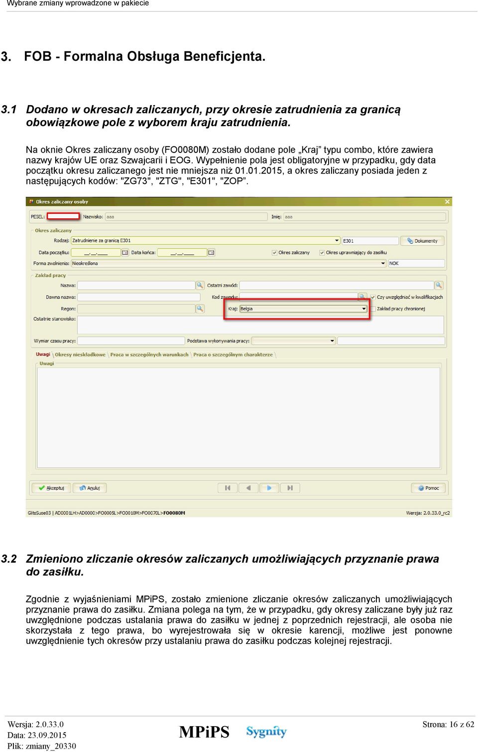 Wypełnienie pola jest obligatoryjne w przypadku, gdy data początku okresu zaliczanego jest nie mniejsza niż 01.01.2015, a okres zaliczany posiada jeden z następujących kodów: "ZG73", "ZTG", "E301", "ZOP.