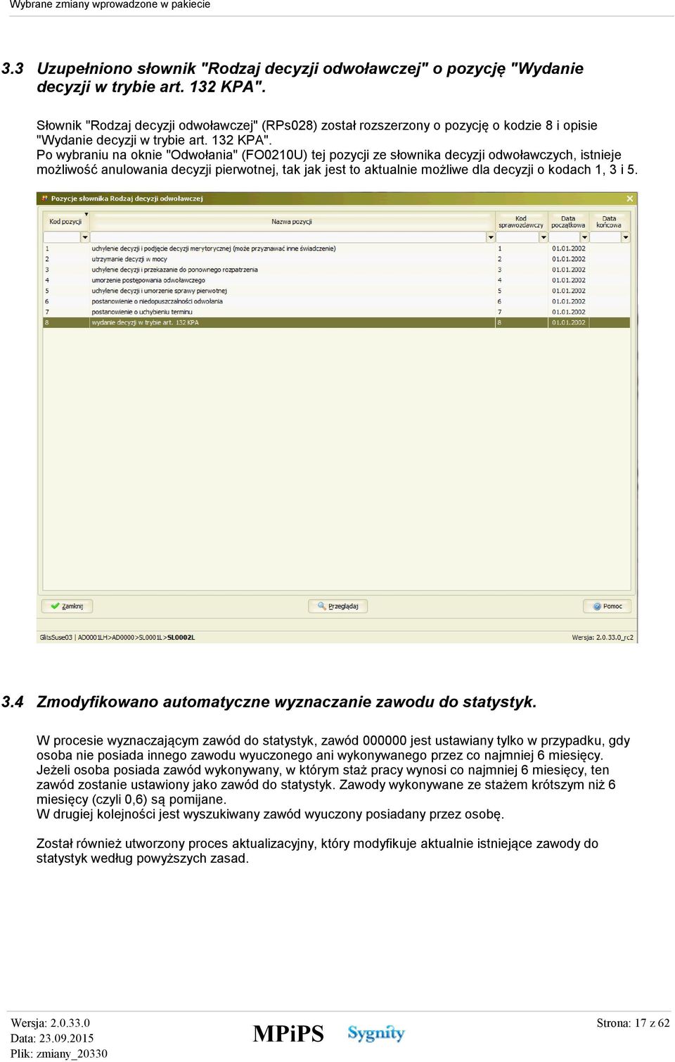 Po wybraniu na oknie "Odwołania" (FO0210U) tej pozycji ze słownika decyzji odwoławczych, istnieje możliwość anulowania decyzji pierwotnej, tak jak jest to aktualnie możliwe dla decyzji o kodach 1, 3