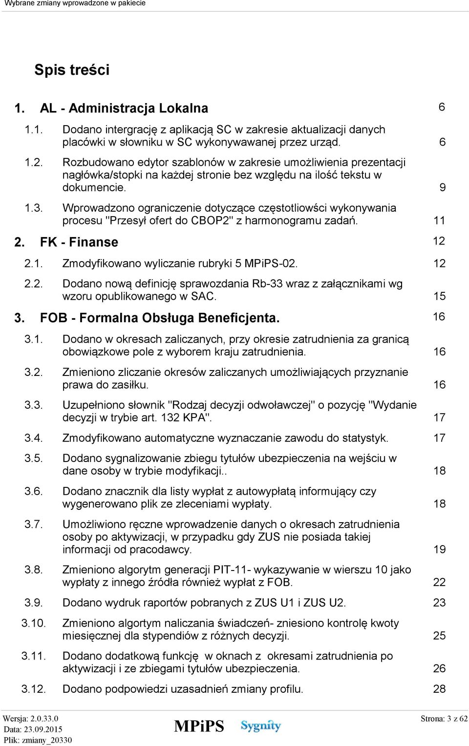 9 Wprowadzono ograniczenie dotyczące częstotliowści wykonywania procesu "Przesył ofert do CBOP2" z harmonogramu zadań. 11 12 FK - Finanse 2.1. Zmodyfikowano wyliczanie rubryki 5-02. 12 2.2. Dodano nową definicję sprawozdania Rb-33 wraz z załącznikami wg wzoru opublikowanego w SAC.