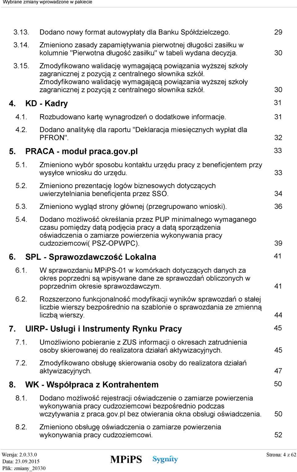 Zmodyfikowano walidację wymagającą powiązania wyższej szkoły zagranicznej z pozycją z centralnego słownika szkół. 30 3.15. 4. 31 KD - Kadry 4.1. Rozbudowano kartę wynagrodzeń o dodatkowe informacje.