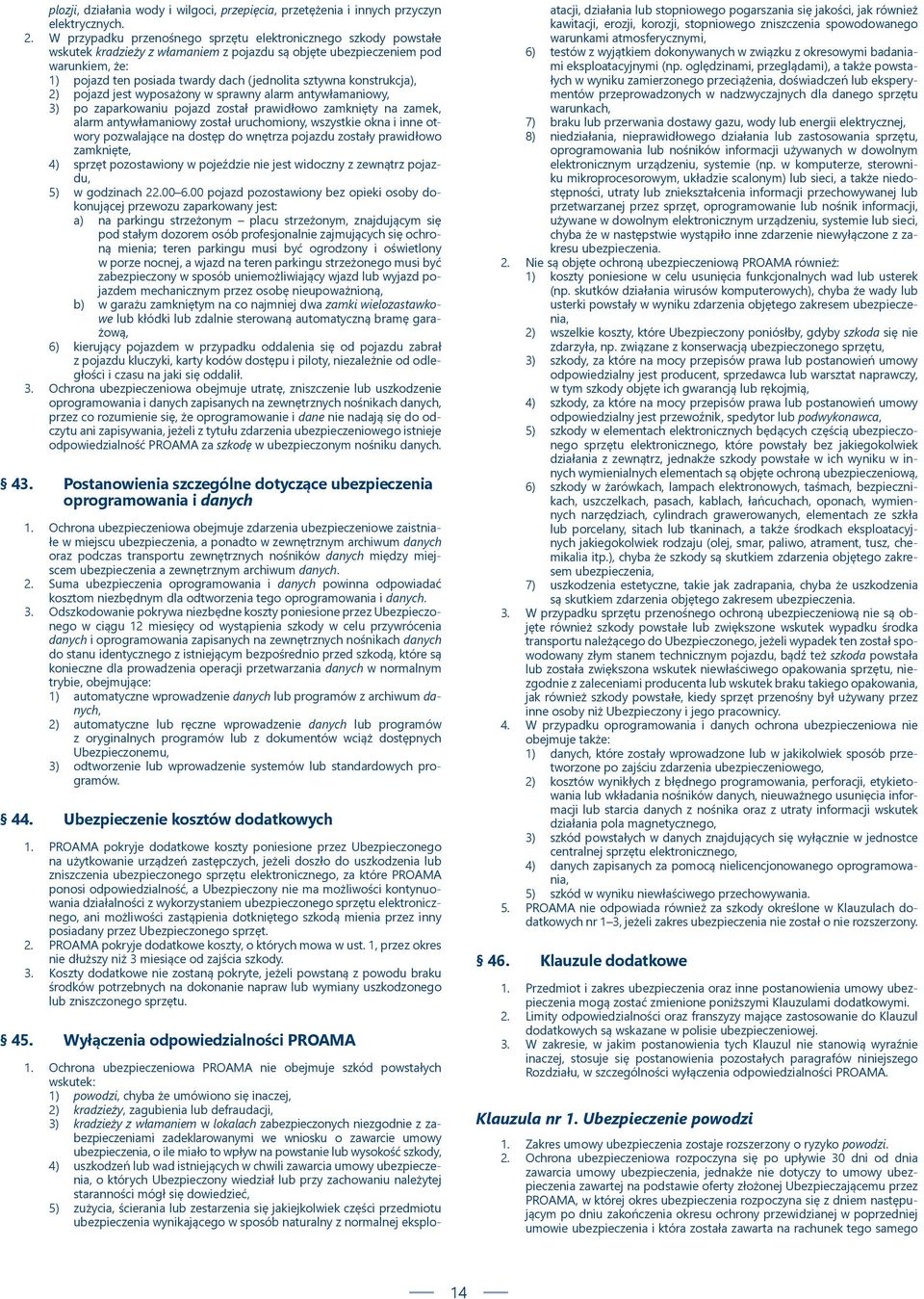 sztywna konstrukcja), 2) pojazd jest wyposażony w sprawny alarm antywłamaniowy, 3) po zaparkowaniu pojazd został prawidłowo zamknięty na zamek, alarm antywłamaniowy został uruchomiony, wszystkie okna