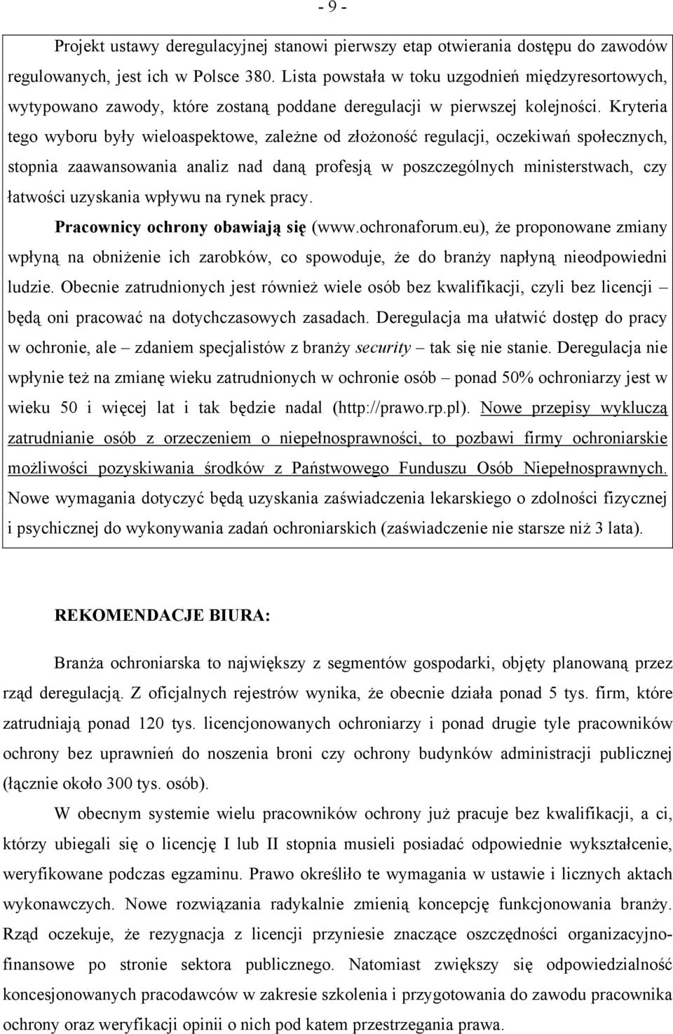 Kryteria tego wyboru były wieloaspektowe, zależne od złożoność regulacji, oczekiwań społecznych, stopnia zaawansowania analiz nad daną profesją w poszczególnych ministerstwach, czy łatwości uzyskania