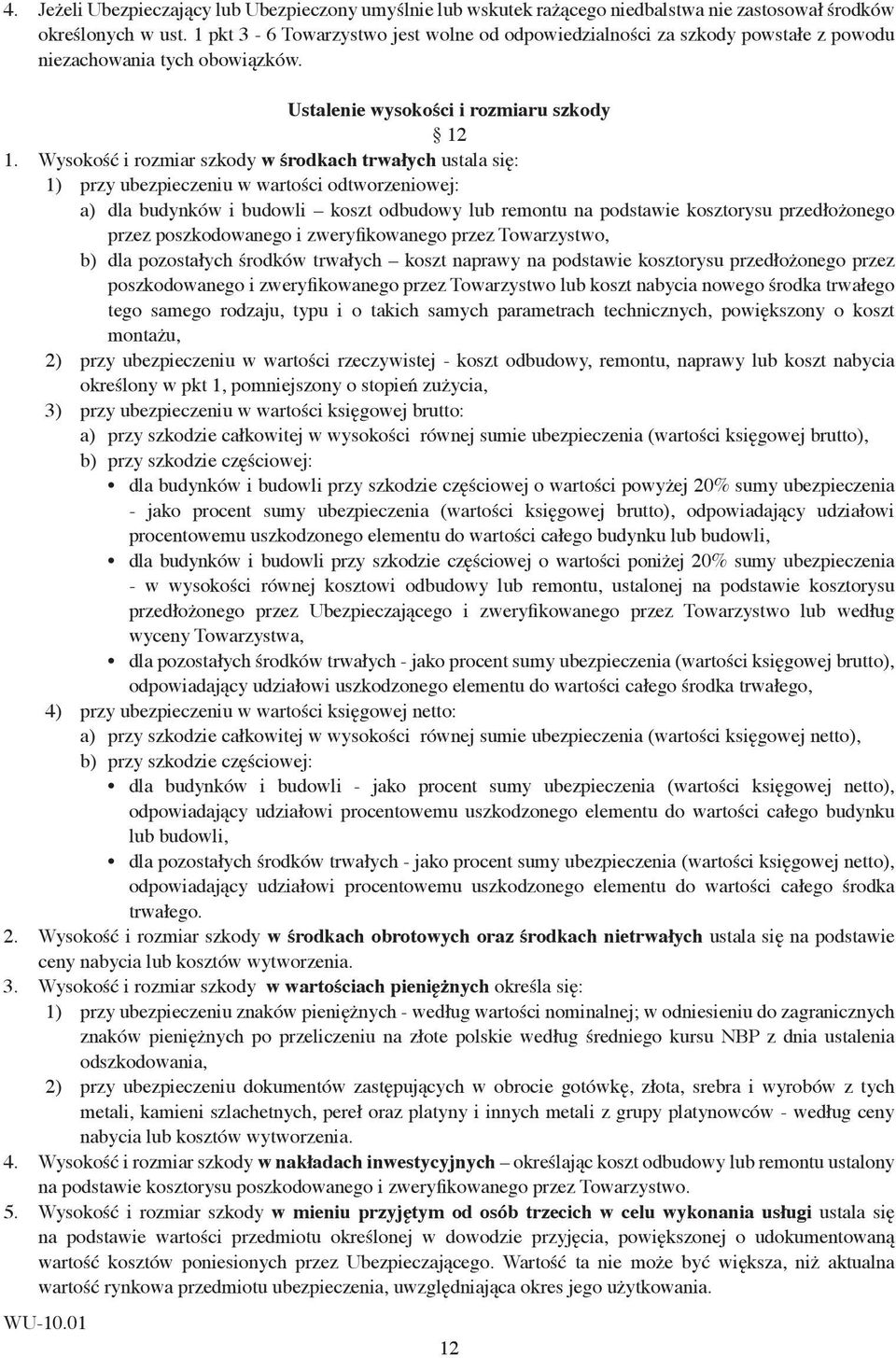 Ustalenie wysokości i rozmiaru szkody 12 Wysokość i rozmiar szkody w środkach trwałych ustala się: przy ubezpieczeniu w wartości odtworzeniowej: a) dla budynków i budowli koszt odbudowy lub remontu