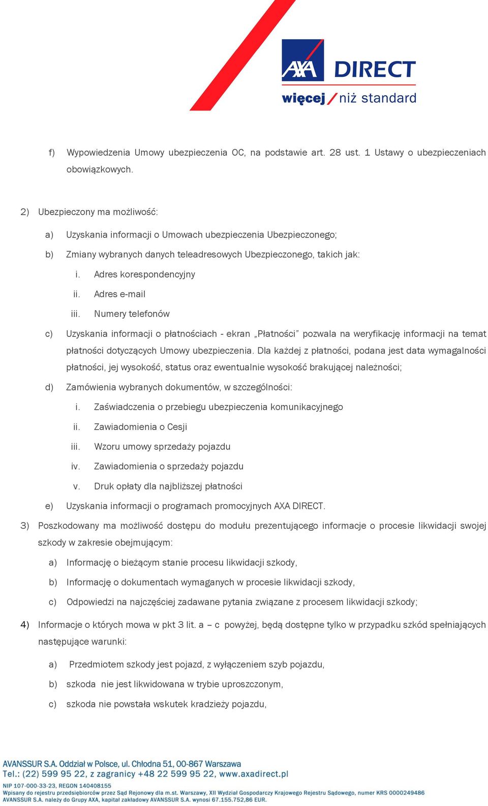 Adres e-mail Numery telefonów c) Uzyskania informacji o płatnościach - ekran Płatności pozwala na weryfikację informacji na temat płatności dotyczących Umowy ubezpieczenia.