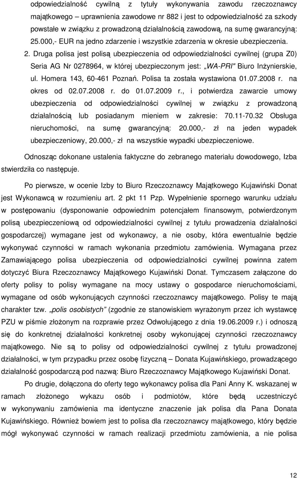 Homera 143, 60-461 Poznań. Polisa ta została wystawiona 01.07.2008 r. na okres od 02.07.2008 r. do 01.07.2009 r.