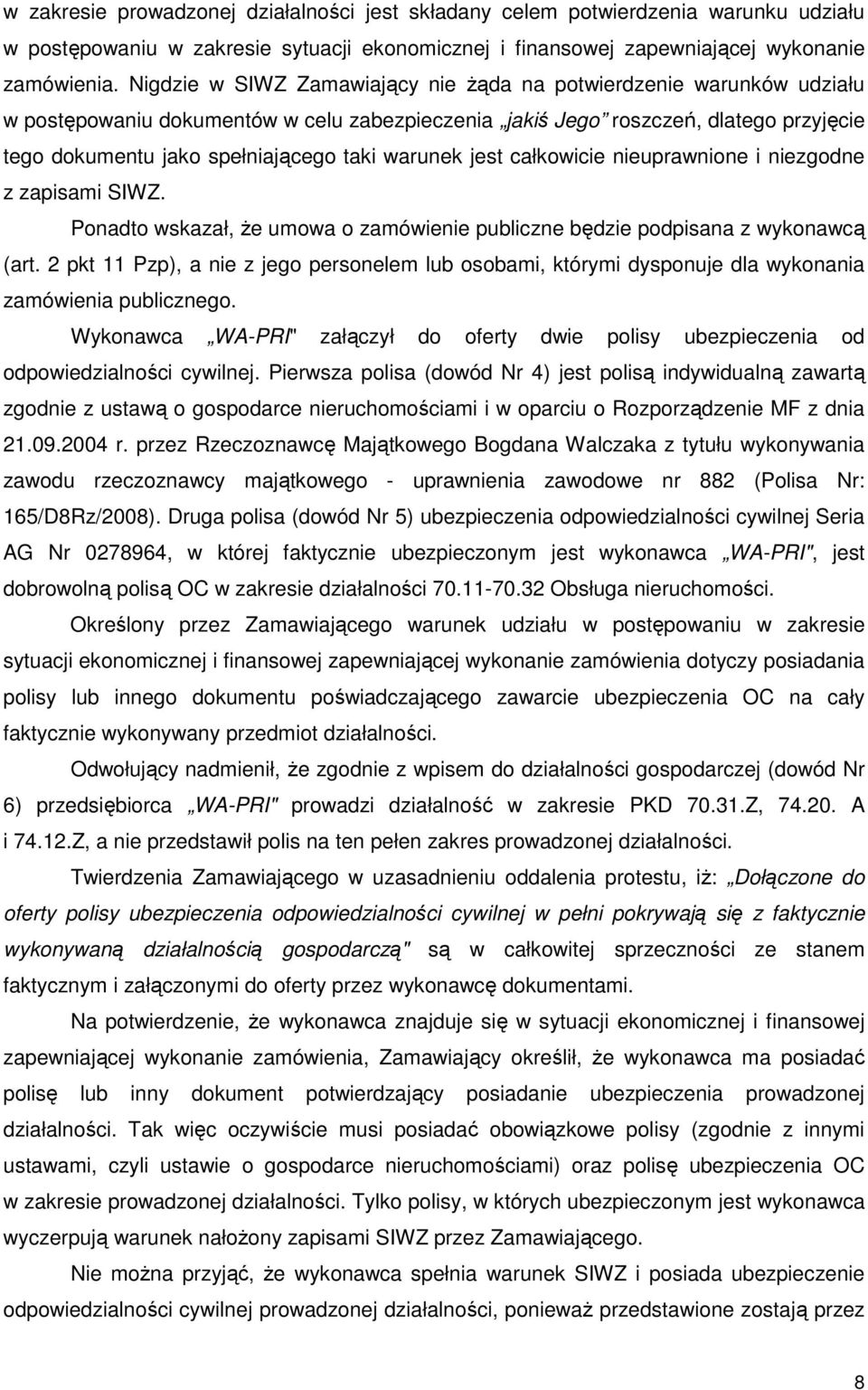 warunek jest całkowicie nieuprawnione i niezgodne z zapisami SIWZ. Ponadto wskazał, Ŝe umowa o zamówienie publiczne będzie podpisana z wykonawcą (art.