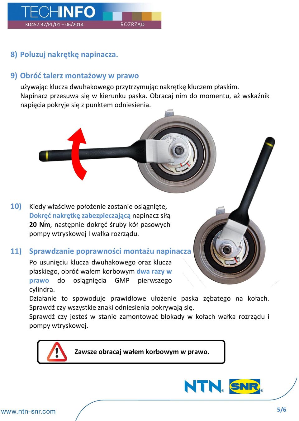 10) Kiedy właściwe położenie zostanie osiągnięte, Dokręć, nakrętkę zabezpieczającą napinacz siłą 20 Nm, następnie dokręć śruby kół pasowych pompy wtryskowej I wałka rozrządu.