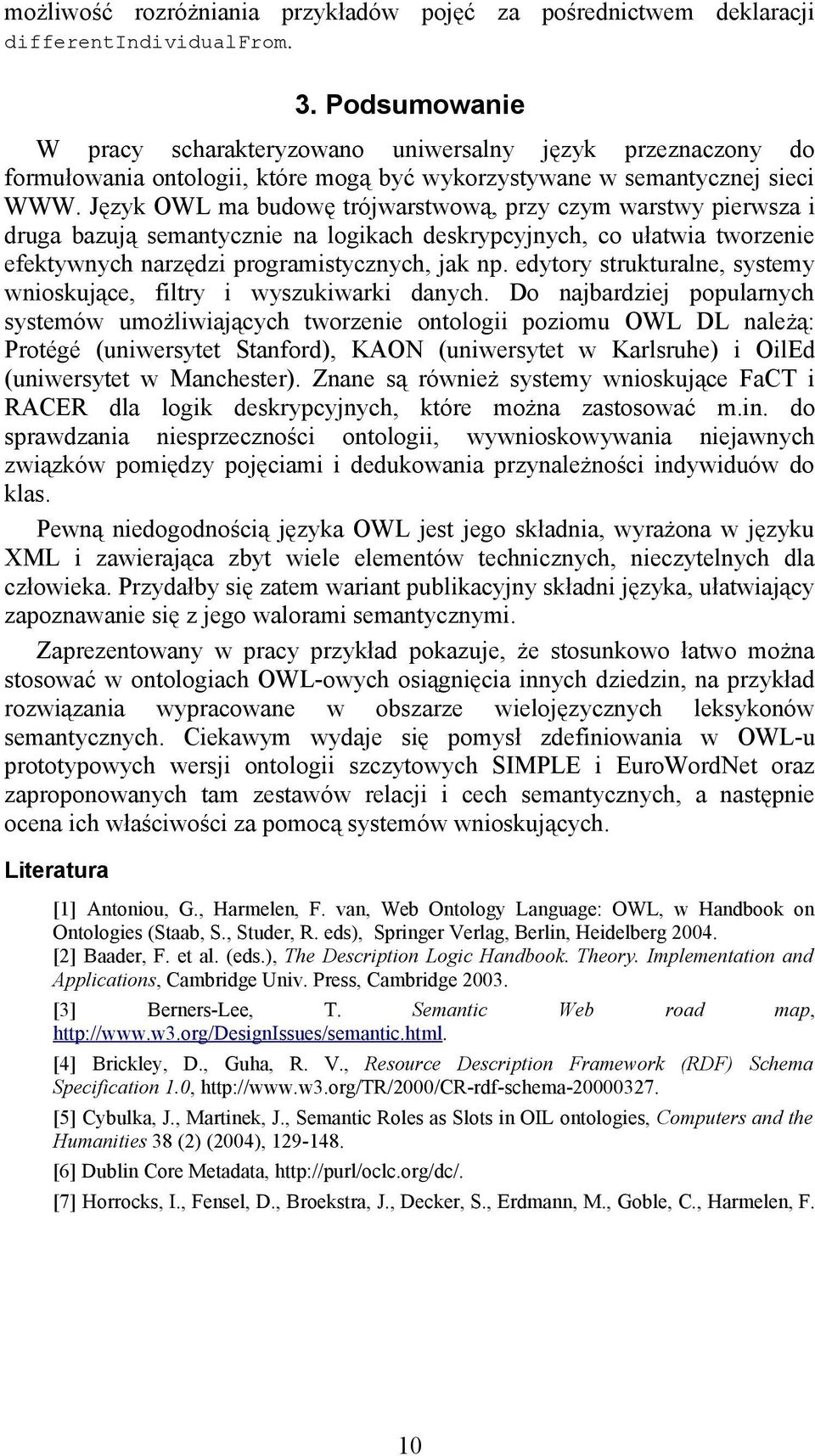 Język OWL ma budowę trójwarstwową, przy czym warstwy pierwsza i druga bazują semantycznie na logikach deskrypcyjnych, co ułatwia tworzenie efektywnych narzędzi programistycznych, jak np.
