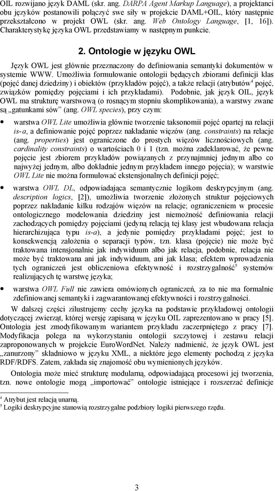 Umożliwia formułowanie ontologii będących zbiorami definicji klas (pojęć danej dziedziny) i obiektów (przykładów pojęć), a także relacji (atrybutów 4 pojęć, związków pomiędzy pojęciami i ich
