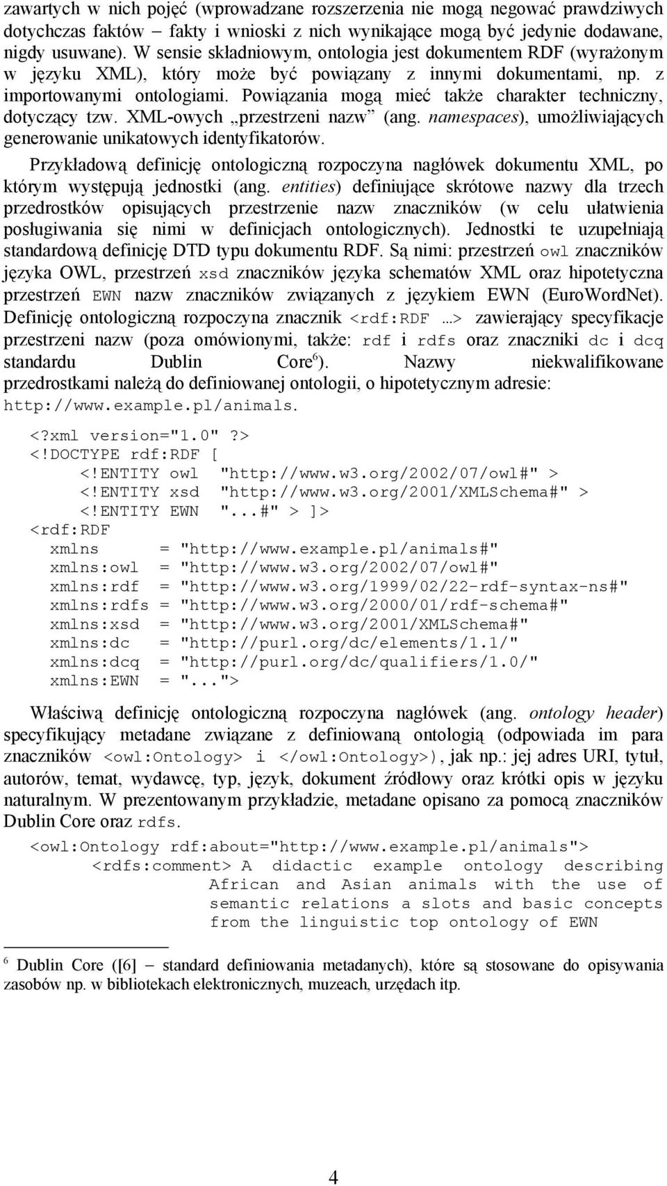 Powiązania mogą mieć także charakter techniczny, dotyczący tzw. XML-owych przestrzeni nazw (ang. namespaces), umożliwiających generowanie unikatowych identyfikatorów.