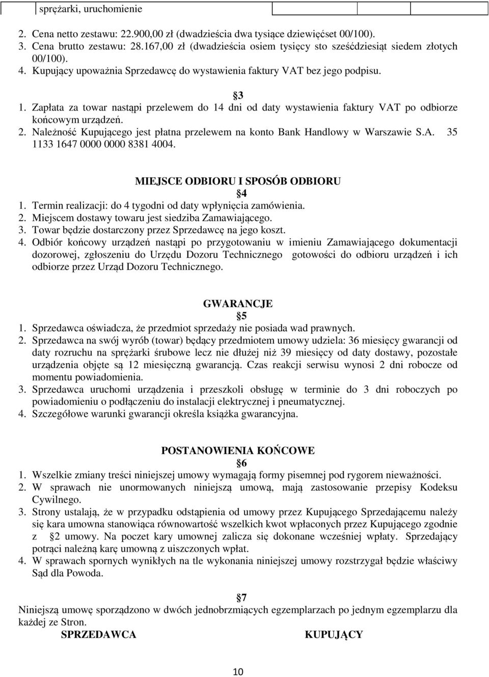 Zapłata za towar nastąpi przelewem do 14 dni od daty wystawienia faktury VAT po odbiorze końcowym urządzeń. 2. Należność Kupującego jest płatna przelewem na konto Bank Handlowy w Warszawie S.A. 35 1133 1647 0000 0000 8381 4004.
