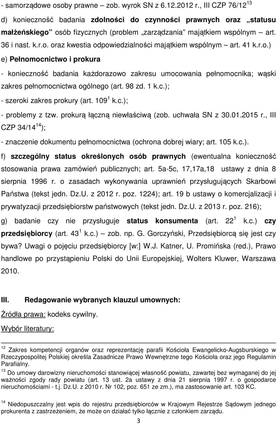41 k.r.o.) e) Pełnomocnictwo i prokura - konieczność badania każdorazowo zakresu umocowania pełnomocnika; wąski zakres pełnomocnictwa ogólnego (art. 98 zd. 1 k.c.); - szeroki zakres prokury (art.