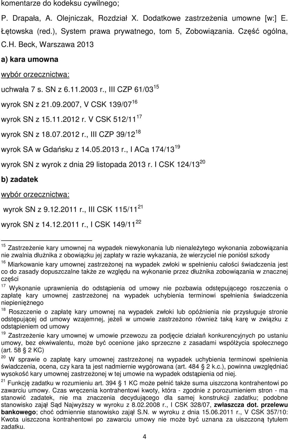 07.2012 r., III CZP 39/12 18 wyrok SA w Gdańsku z 14.05.2013 r., I ACa 174/13 19 wyrok SN z wyrok z dnia 29 listopada 2013 r. I CSK 124/13 20 b) zadatek wybór orzecznictwa: wyrok SN z 9.12.2011 r.