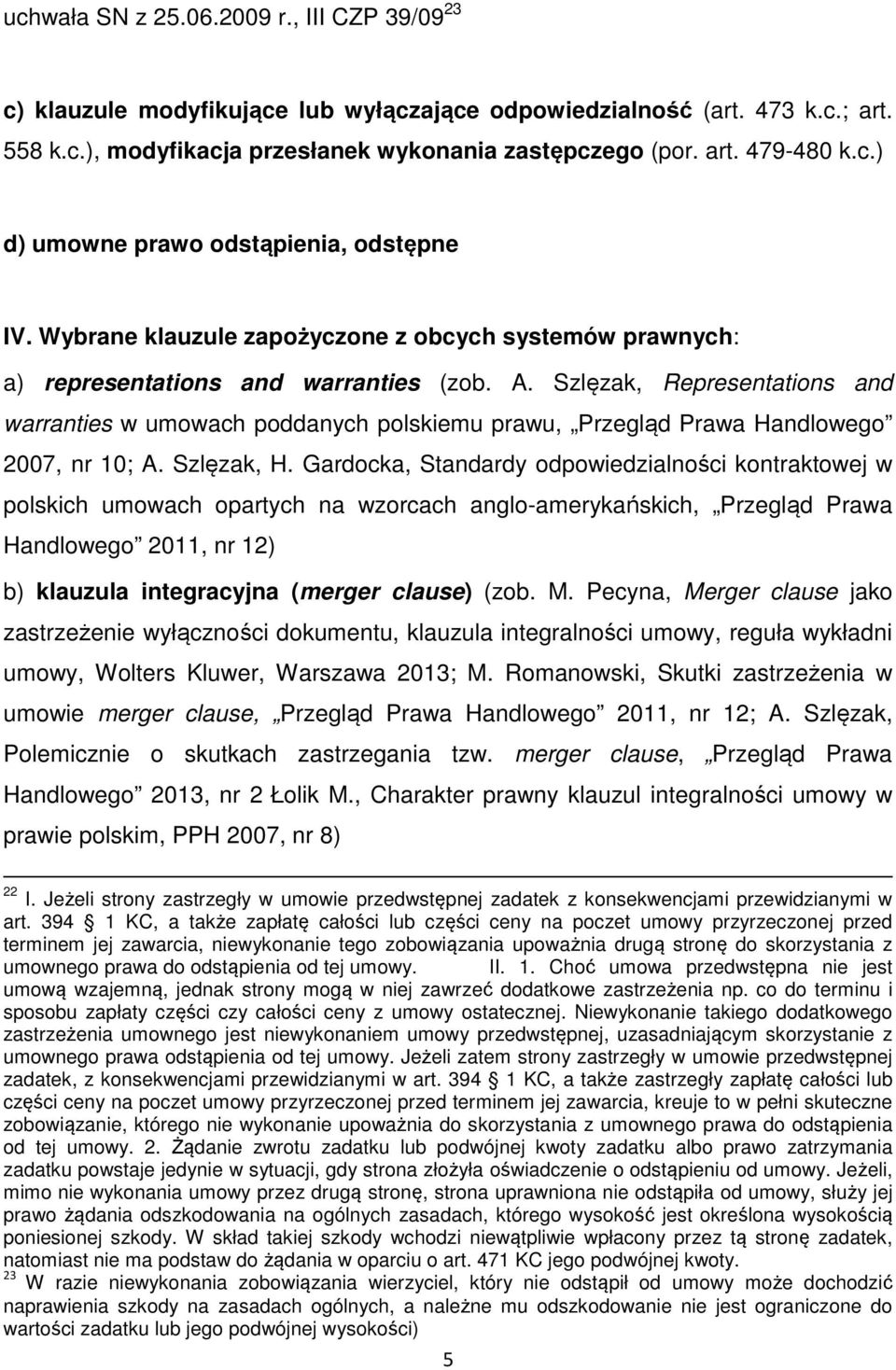 Szlęzak, Representations and warranties w umowach poddanych polskiemu prawu, Przegląd Prawa Handlowego 2007, nr 10; A. Szlęzak, H.