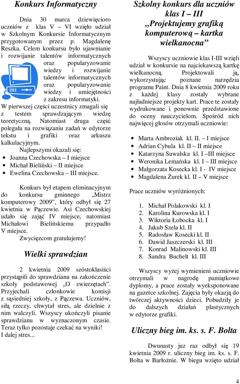 W pierwszej części uczestnicy zmagali się z testem sprawdzającym wiedzę teoretyczną. Natomiast druga część polegała na rozwiązaniu zadań w edytorze tekstu i grafiki oraz arkuszu kalkulacyjnym.