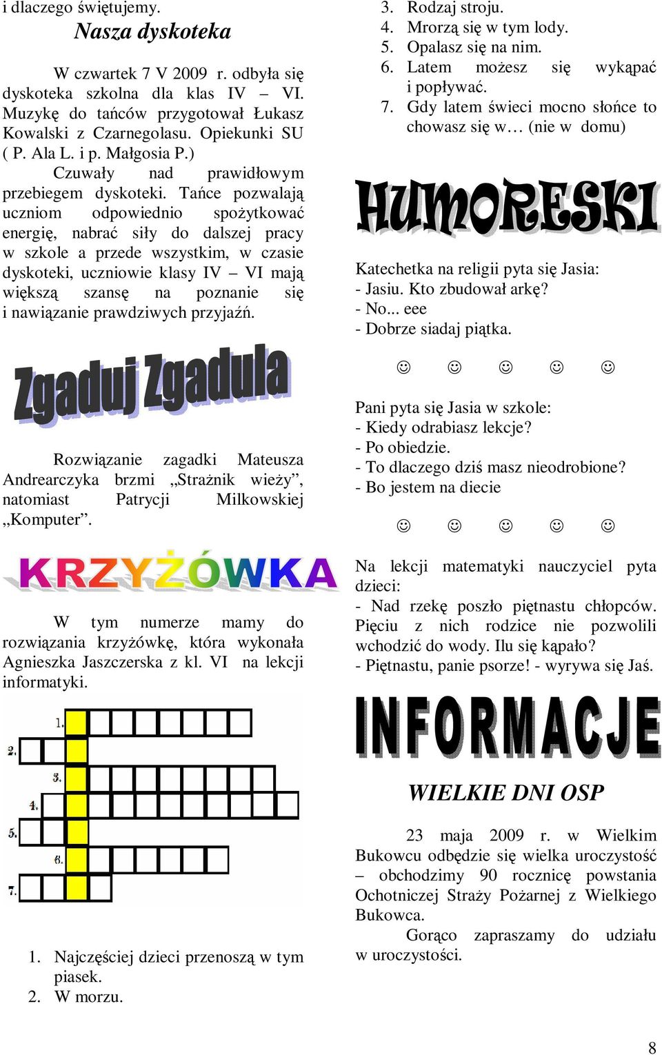 Tańce pozwalają uczniom odpowiednio spożytkować energię, nabrać siły do dalszej pracy w szkole a przede wszystkim, w czasie dyskoteki, uczniowie klasy IV VI mają większą szansę na poznanie się i