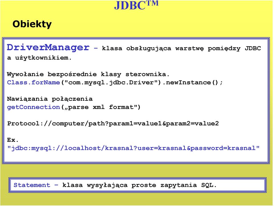 newInstance(); Nawiązania połączenia getconnection( parse xml format") Protocol://computer/path?