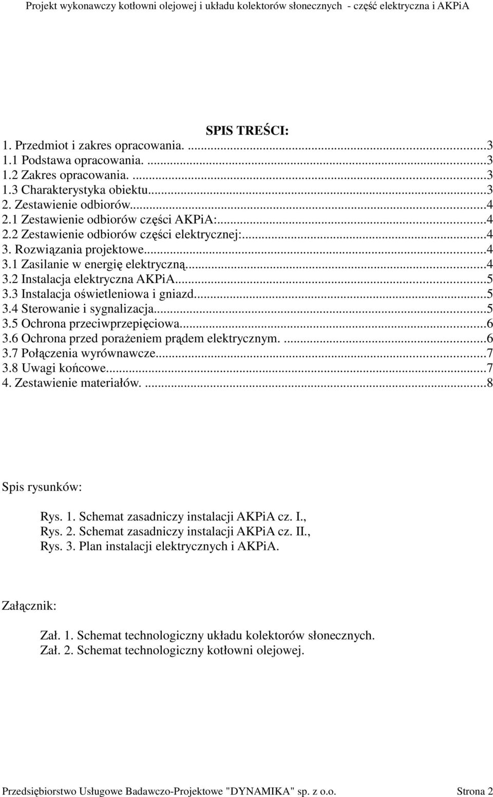 3 Instalacja oświetleniowa i gniazd...5 3.4 Sterowanie i sygnalizacja...5 3.5 Ochrona przeciwprzepięciowa...6 3.6 Ochrona przed poraŝeniem prądem elektrycznym....6 3.7 Połączenia wyrównawcze...7 3.