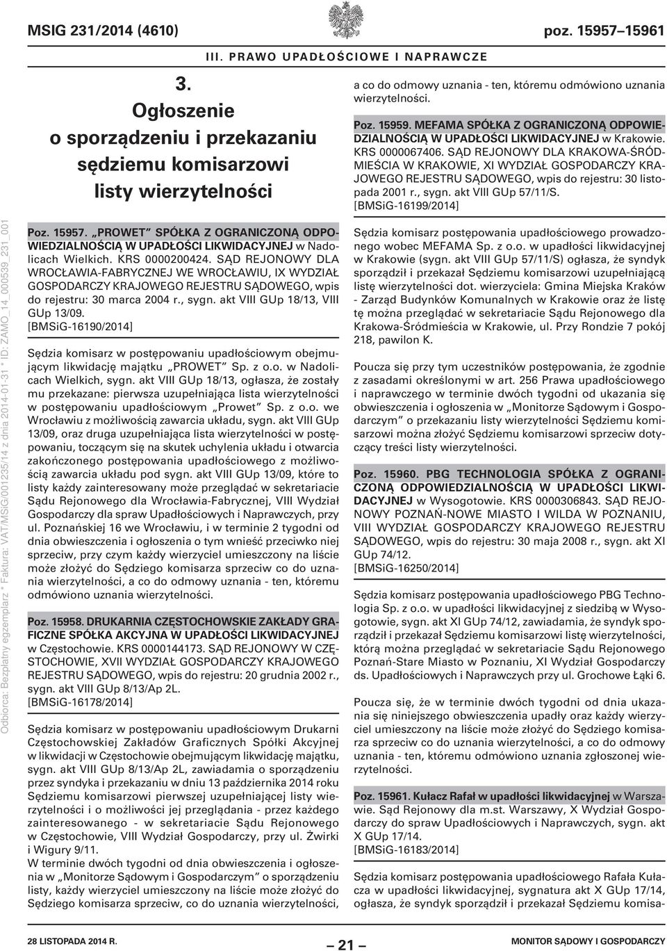 SĄD REJONOWY DLA KRAKOWA-ŚRÓD- MIEŚCIA W KRAKOWIE, XI WYDZIAŁ GOSPODARCZY KRA- JOWEGO REJESTRU SĄDOWEGO, wpis do rejestru: 30 listopada 2001 r., sygn. akt VIII GUp 57/11/S. [BMSiG-16199/2014] Poz.