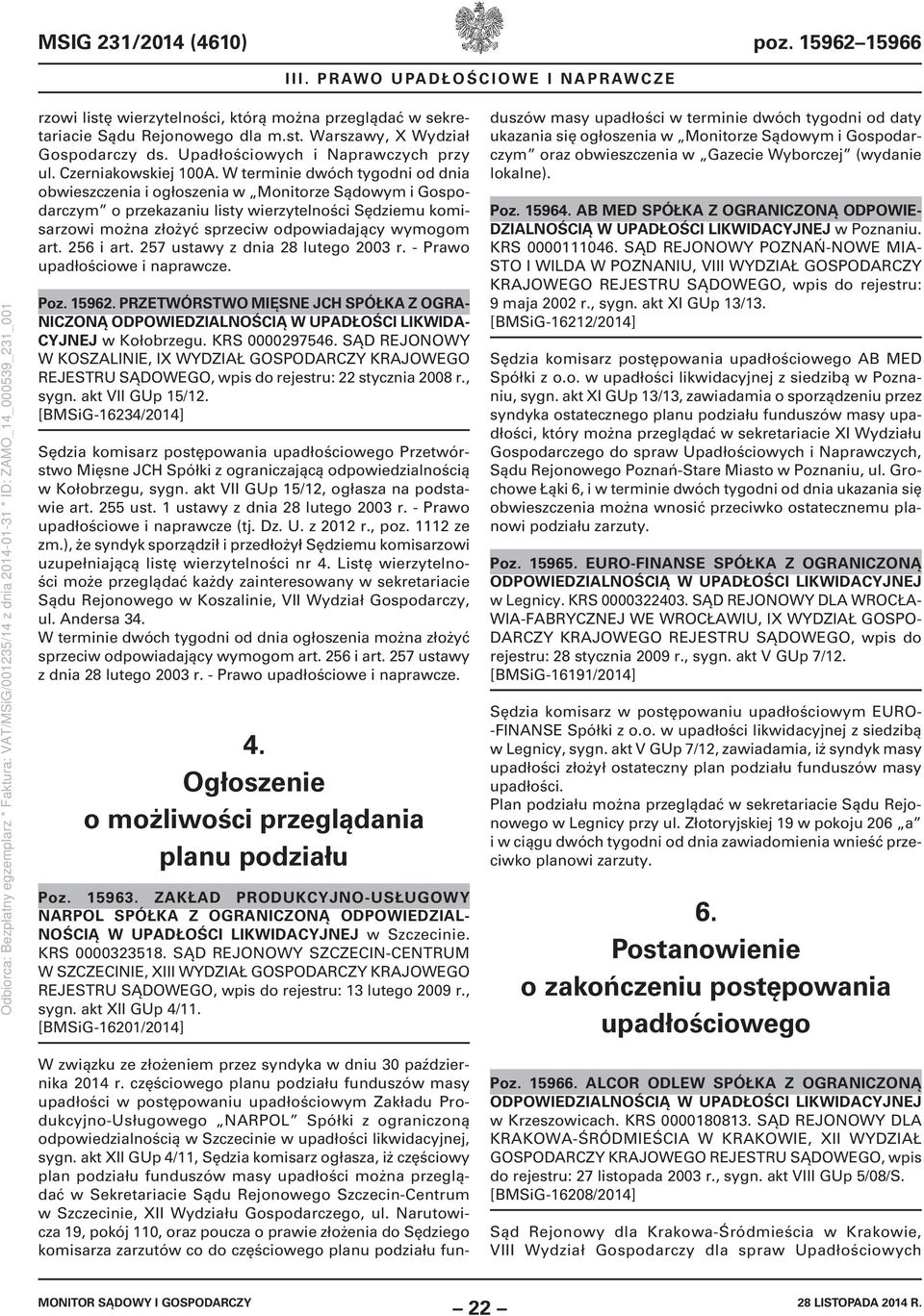 W terminie dwóch tygodni od dnia obwieszczenia i ogłoszenia w Monitorze Sądowym i Gospodarczym o przekazaniu listy wierzytelności Sędziemu komisarzowi można złożyć sprzeciw odpowiadający wymogom art.