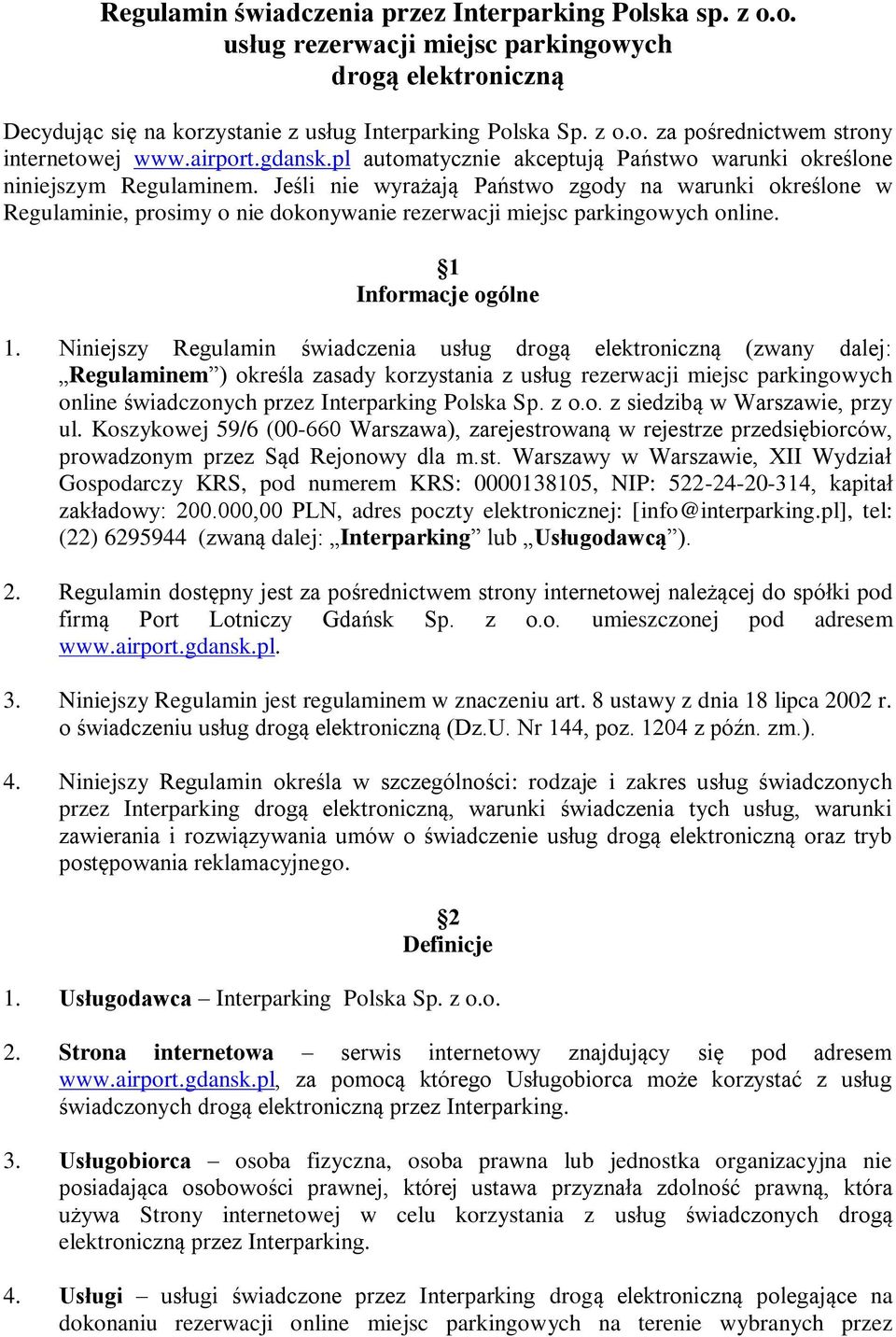 Jeśli nie wyrażają Państwo zgody na warunki określone w Regulaminie, prosimy o nie dokonywanie rezerwacji miejsc parkingowych online. 1 Informacje ogólne 1.